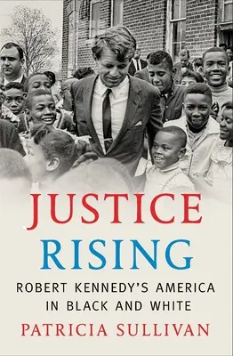 Justice Rising: Ameryka Roberta Kennedy'ego w czerni i bieli - Justice Rising: Robert Kennedy's America in Black and White