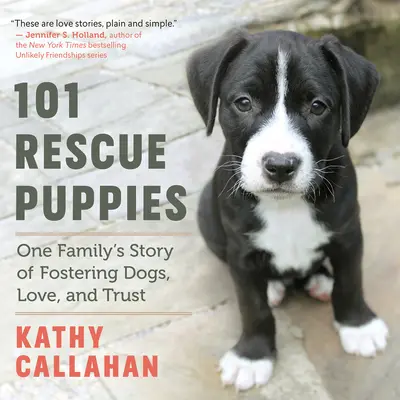 101 szczeniąt na ratunek: Opowieść jednej rodziny o opiece nad psami, miłości i zaufaniu - 101 Rescue Puppies: One Family's Story of Fostering Dogs, Love, and Trust