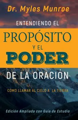 Entendiendo El Propsito Y El Poder de la Oracin: Cmo Llamar Al Cielo a la Tierra (Wydanie w języku hiszpańskim, Zrozumienie celu i mocy modlitwy) - Entendiendo El Propsito Y El Poder de la Oracin: Cmo Llamar Al Cielo a la Tierra (Spanish Language Edition, Understanding Purpose & Power of Prayer