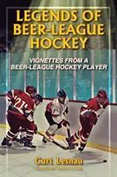 Legends of Beer-League Hockey: Winiety od gracza hokejowej ligi piwnej - Legends of Beer-League Hockey: Vignettes from a Beer-League Hockey Player