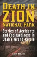 Śmierć w Parku Narodowym Zion: Historie wypadków i głupoty w Wielkim Kręgu Utah - Death in Zion National Park: Stories of Accidents and Foolhardiness in Utah's Grand Circle