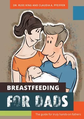 Karmienie piersią dla tatusiów: Przewodnik dla prawdziwie praktycznych ojców - Breastfeeding for Dads: The guide for truly hands-on fathers