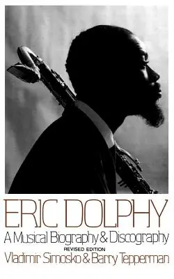 Eric Dolphy: Muzyczna biografia i dyskografia - Eric Dolphy: A Musical Biography and Discography