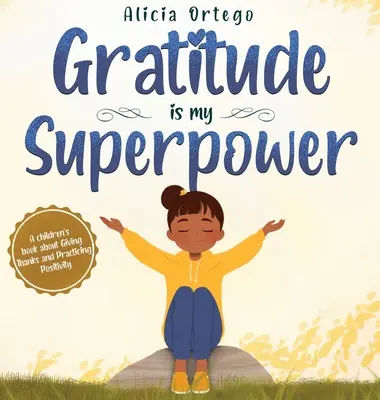 Wdzięczność jest moją supermocą: Książka dla dzieci o dziękowaniu i praktykowaniu pozytywności. - Gratitude is My Superpower: A children's book about Giving Thanks and Practicing Positivity.