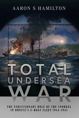 Podwodna wojna totalna: ewolucyjna rola fajki w flocie U-Bootów Donitza w latach 1944-1945 - Total Undersea War: The Evolutionary Role of the Snorkel in Donitz's U-Boat Fleet 1944-1945