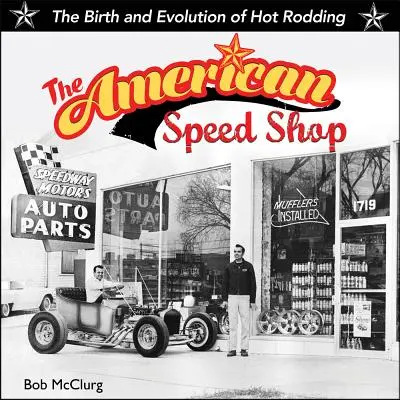 American Speed Shop: Narodziny i ewolucja Hot Rodding - American Speed Shop: Birth and Evolution of Hot Rodding