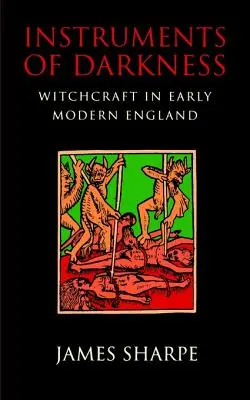 Instrumenty ciemności: Czary we wczesnonowożytnej Anglii - Instruments of Darkness: Witchcraft in Early Modern England