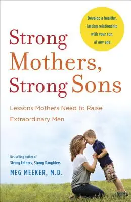 Silne matki, silni synowie: Lekcje potrzebne matkom do wychowania niezwykłych mężczyzn - Strong Mothers, Strong Sons: Lessons Mothers Need to Raise Extraordinary Men