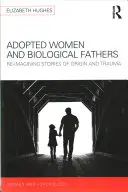 Adoptowane kobiety i biologiczni ojcowie: Ponowne wyobrażanie sobie historii pochodzenia i traumy - Adopted Women and Biological Fathers: Reimagining Stories of Origin and Trauma