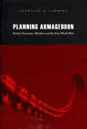 Planowanie Armagedonu: Brytyjska wojna gospodarcza i pierwsza wojna światowa - Planning Armageddon: British Economic Warfare and the First World War