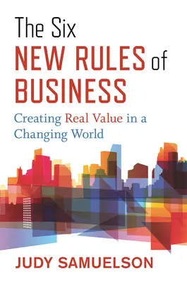 Sześć nowych zasad biznesu: Tworzenie prawdziwej wartości w zmieniającym się świecie - The Six New Rules of Business: Creating Real Value in a Changing World