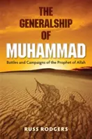 The Generalship of Muhammad: Bitwy i kampanie Proroka Allaha - The Generalship of Muhammad: Battles and Campaigns of the Prophet of Allah