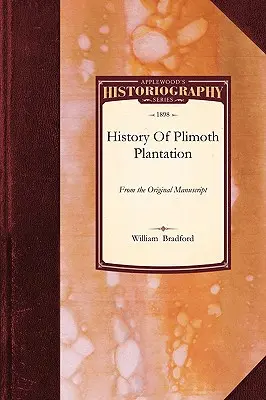 Historia plantacji Plimoth: From the Original Manuscript, with a Report of the Proceedings Incident to the Return of the Manuscript to Massachuset - History of Plimoth Plantation: From the Original Manuscript, with a Report of the Proceedings Incident to the Return of the Manuscript to Massachuset