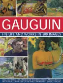 Gauguin: Jego życie i twórczość w 500 obrazach: Ilustrowana eksploracja artysty, jego życia i kontekstu, z galerią 300 jego najlepszych obrazów - Gauguin: His Life & Works in 500 Images: An Illustrated Exploration of the Artist, His Life and Context, with a Gallery of 300 of His Finest Paintings