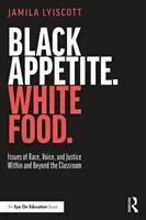 Czarny apetyt. Białe jedzenie: Kwestie rasy, głosu i sprawiedliwości w klasie i poza nią - Black Appetite. White Food.: Issues of Race, Voice, and Justice Within and Beyond the Classroom