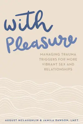 Z przyjemnością: Zarządzanie wyzwalaczami traumy dla bardziej dynamicznego seksu i związków - With Pleasure: Managing Trauma Triggers for More Vibrant Sex and Relationships