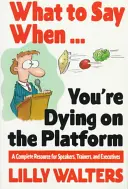 Co powiedzieć, gdy . umierasz na platformie: Kompletne źródło informacji dla mówców, trenerów i kadry kierowniczej - What to Say When. . .You're Dying on the Platform: A Complete Resource for Speakers, Trainers, and Executives