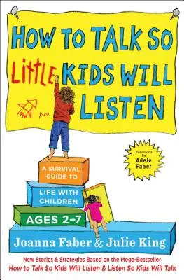 Jak mówić, żeby małe dzieci słuchały: Przewodnik przetrwania z dziećmi w wieku 2-7 lat - How to Talk So Little Kids Will Listen: A Survival Guide to Life with Children Ages 2-7