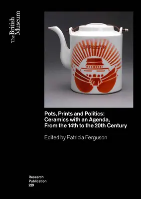 Garnki, grafiki i polityka: Ceramika z programem, od XIV do XX wieku - Pots, Prints and Politics: Ceramics with an Agenda, from the 14th to the 20th Century