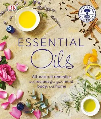 Olejki eteryczne: Całkowicie naturalne środki lecznicze i przepisy dla umysłu, ciała i domu - Essential Oils: All-Natural Remedies and Recipes for Your Mind, Body and Home