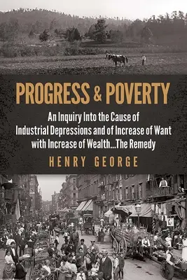 Postęp i ubóstwo: An Inquiry Into the Cause of Industrial Depressions and of Increase of Want with Increase of Wealth . . the Remedy - Progress and Poverty: An Inquiry Into the Cause of Industrial Depressions and of Increase of Want with Increase of Wealth . . . the Remedy