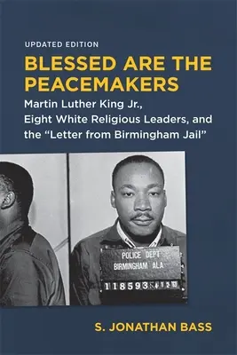 Błogosławieni pokój czyniący: Martin Luther King Jr, ośmiu białych przywódców religijnych i List z więzienia w Birmingham - Blessed Are the Peacemakers: Martin Luther King Jr., Eight White Religious Leaders, and the Letter from Birmingham Jail