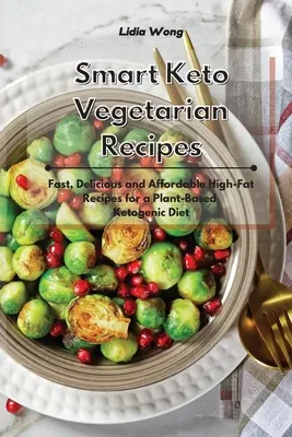 Inteligentne przepisy wegetariańskie Keto: Szybkie, pyszne i niedrogie przepisy wysokotłuszczowe na dietę ketogeniczną opartą na roślinach - Smart Keto Vegetarian Recipes: Fast, Delicious and Affordable High-Fat Recipes for a Plant-Based Ketogenic Diet