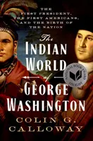 Indiański świat Jerzego Waszyngtona: Pierwszy prezydent, pierwsi Amerykanie i narodziny narodu - The Indian World of George Washington: The First President, the First Americans, and the Birth of the Nation