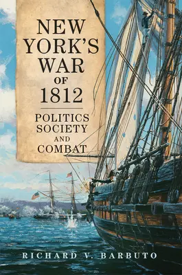 Nowojorska wojna 1812 roku, tom 71: Polityka, społeczeństwo i walka - New York's War of 1812, Volume 71: Politics, Society, and Combat