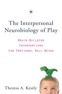 Interpersonalna neurobiologia zabawy: interwencje budujące mózg dla dobrego samopoczucia emocjonalnego - The Interpersonal Neurobiology of Play: Brain-Building Interventions for Emotional Well-Being