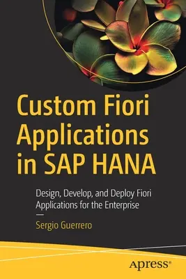 Niestandardowe aplikacje Fiori w SAP Hana: Projektowanie, tworzenie i wdrażanie aplikacji Fiori dla przedsiębiorstw - Custom Fiori Applications in SAP Hana: Design, Develop, and Deploy Fiori Applications for the Enterprise