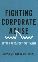 Walka z nadużyciami korporacyjnymi: Poza drapieżnym kapitalizmem - Fighting Corporate Abuse: Beyond Predatory Capitalism