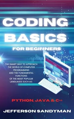 Podstawy kodowania dla początkujących: Inteligentny sposób podejścia do świata programowania komputerowego i podstawowych funkcji najpopularniejszego języka - Coding Basics for Beginners: The Smart Way to Approach the World of Computer Programming and the Fundamental Functions of the Most Popular Language