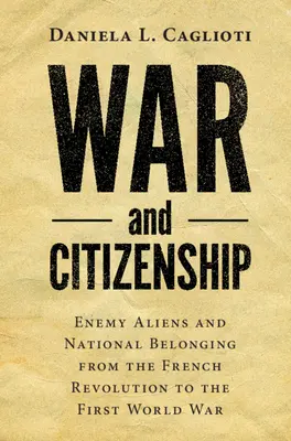Wojna i obywatelstwo: Wrodzy cudzoziemcy i przynależność narodowa od rewolucji francuskiej do I wojny światowej - War and Citizenship: Enemy Aliens and National Belonging from the French Revolution to the First World War
