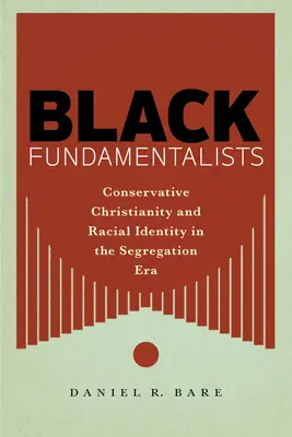 Czarni fundamentaliści: Konserwatywne chrześcijaństwo i tożsamość rasowa w erze segregacji - Black Fundamentalists: Conservative Christianity and Racial Identity in the Segregation Era