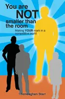 Nie jesteś mniejszy od pokoju: Odciśnij swoje piętno w konkurencyjnym świecie - You Are Not Smaller Than the Room: Making your mark in a competitive world