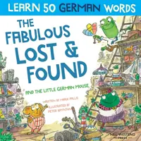 The Fabulous Lost & Found i mała niemiecka mysz: Śmiej się, ucząc się 50 niemieckich słów z tą dwujęzyczną angielsko-niemiecką książką dla dzieci - The Fabulous Lost & Found and the little German mouse: Laugh as you learn 50 German words with this bilingual English German book for kids