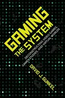 Gaming the System: Dekonstrukcja gier wideo, studia nad grami i wirtualne światy - Gaming the System: Deconstructing Video Games, Games Studies, and Virtual Worlds