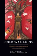 Ruiny zimnej wojny: Transpacyficzna krytyka amerykańskiego wymiaru sprawiedliwości i japońskich zbrodni wojennych - Cold War Ruins: Transpacific Critique of American Justice and Japanese War Crimes