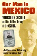 Nasz człowiek w Meksyku: Winston Scott i ukryta historia CIA - Our Man in Mexico: Winston Scott and the Hidden History of the CIA