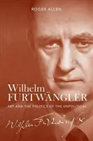 Wilhelm Furtwngler: Sztuka i polityka tego, co niepolityczne - Wilhelm Furtwngler: Art and the Politics of the Unpolitical