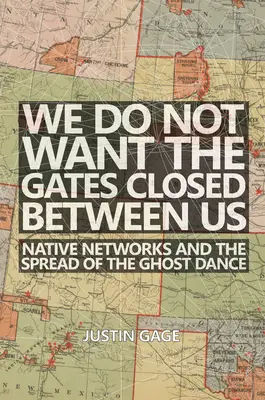 Nie chcemy, by zamknięto między nami bramy: Rodzime sieci i rozprzestrzenianie się tańca duchów - We Do Not Want the Gates Closed Between Us: Native Networks and the Spread of the Ghost Dance