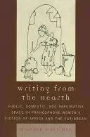 Pisanie z domowego ogniska: Przestrzeń publiczna, domowa i wyobraźnia we frankofońskiej literaturze kobiecej Afryki i Karaibów - Writing from the Hearth: Public, Domestic, and Imaginative Space in Francophone Women's Fiction of Africa and the Caribbean