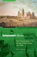 Niepodległy Meksyk: Pronunciamiento w epoce Santa Anny, 1821-1858 - Independent Mexico: The Pronunciamiento in the Age of Santa Anna, 1821-1858