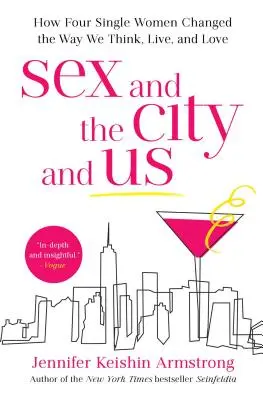 Seks w wielkim mieście i my: Jak cztery samotne kobiety zmieniły nasz sposób myślenia, życia i miłości - Sex and the City and Us: How Four Single Women Changed the Way We Think, Live, and Love