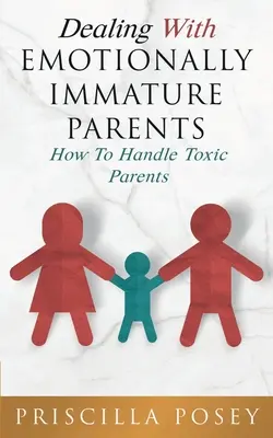 Radzenie sobie z niedojrzałymi emocjonalnie rodzicami: Jak radzić sobie z toksycznymi rodzicami - Dealing With Emotionally Immature Parents: How To Handle Toxic Parents