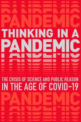Myślenie w czasie pandemii: Kryzys nauki i polityki w erze Covid-19 - Thinking in a Pandemic: The Crisis of Science and Policy in the Age of Covid-19