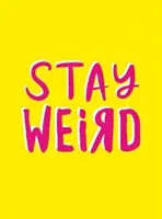 Stay Weird - optymistyczne cytaty i niesamowite stwierdzenia dla ludzi, którzy są jedyni w swoim rodzaju - Stay Weird - Upbeat Quotes and Awesome Statements for People Who Are One of a Kind