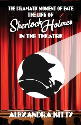 Dramatyczny moment przeznaczenia: życie Sherlocka Holmesa w teatrze - The Dramatic Moment of Fate: The Life of Sherlock Holmes in the Theatre