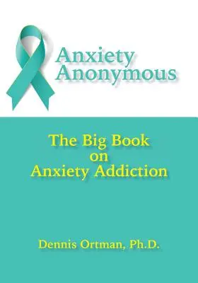 Anonimowi lękowcy: Wielka księga uzależnienia od lęku - Anxiety Anonymous: The Big Book on Anxiety Addiction